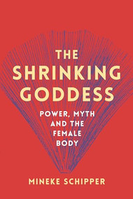 The Shrinking Goddess (Power, Myth and the Female Body) - 9781908906663 by Mineke Schipper, 9781908906663