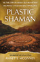 Plastic Shaman (The True Story of a Deadly Self-Help Retreat and America's Misguided Quest for Wellness) - 9798890920515 by Annette McGivney