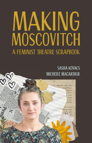 Making Moscovitch (A Feminist Theatre Scrapbook) by Sahsa Kovacs, Michelle MacArthur, 9780369106346