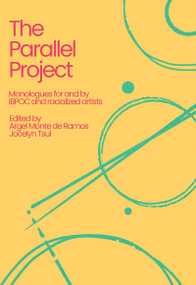 The Parallel Project (Monologues for and by IBPOC and Racialized Artists) by Argel Monte de Ramos, Jocelyn Tsui, 9780369106315