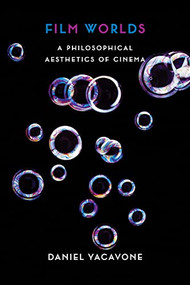 Film Worlds (A Philosophical Aesthetics of Cinema) by Daniel Yacavone, 9780231157698