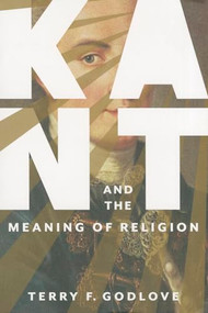 Kant and the Meaning of Religion by Terry F. Godlove, 9780231170338