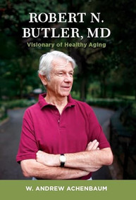 Robert N. Butler, MD (Visionary of Healthy Aging) by W. Andrew Achenbaum, 9780231164429