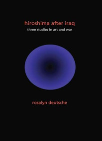 Hiroshima After Iraq (Three Studies in Art and War) by Rosalyn Deutsche, 9780231152792
