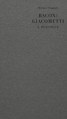 Bacon/Giacometti (A Dialogue) by Michael Peppiatt, Patrice Cotensin, 9781912475216