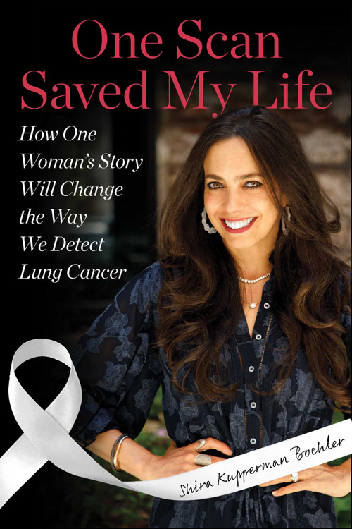 One Scan Saved My Life (How One Woman's Story Will Change the Way We Detect Lung Cancer) by Shira Kupperman Boehler, 9781510788022