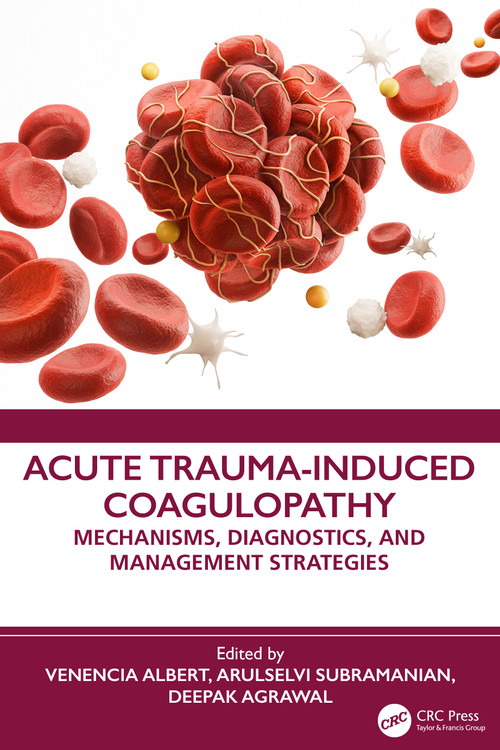 Acute Trauma-Induced Coagulopathy (Mechanisms, Diagnostics, and Management Strategies) by Venencia Albert, Arulselvi Subramanian, Deepak Agrawal, 9781041174066
