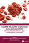 Acute Trauma-Induced Coagulopathy (Mechanisms, Diagnostics, and Management Strategies) by Venencia Albert, Arulselvi Subramanian, Deepak Agrawal, 9781041174066