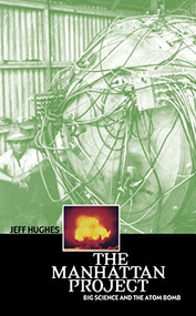 The Manhattan Project (Big Science and the Atom Bomb) by Jeff Hughes, 9780231131520