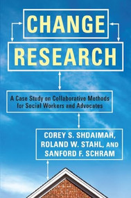 Change Research (A Case Study on Collaborative Methods for Social Workers and Advocates) by Corey S. Shdaimah, Roland W. Stahl, Sanford F Schram, 9780231151795