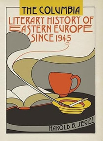 The Columbia Literary History of Eastern Europe Since 1945 by Harold B. Segel, 9780231133067