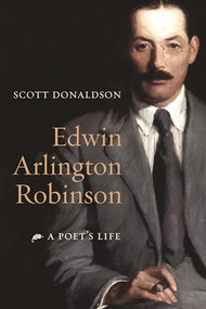 Edwin Arlington Robinson (A Poet's Life) by Scott Donaldson, 9780231138420