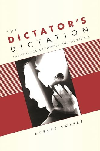 The Dictator's Dictation (The Politics of Novels and Novelists) by Robert Boyers, 9780231136747