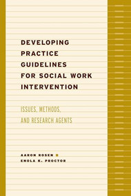 Developing Practice Guidelines for Social Work Intervention (Issues, Methods, and Research Agenda) by Aaron Rosen, Enola K. Proctor, 9780231123112