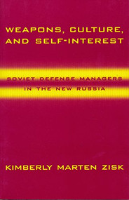 Weapons, Culture, and Self-Interest (Soviet Defense Managers in the New Russia) by Kimberly Zisk, 9780231110792
