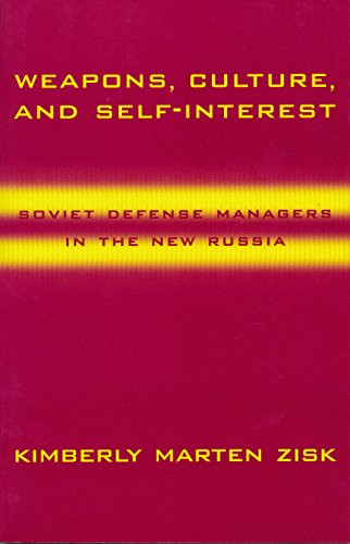 Weapons, Culture, and Self-Interest (Soviet Defense Managers in the New Russia) by Kimberly Zisk, 9780231110792