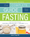 The Complete Guide to Fasting (Heal Your Body Through Intermittent, Alternate-Day, and Extended Fasting) by Jason Fung, 9781628600018