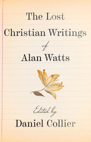 The Lost Christian Writings of Alan Watts by Daniel Collier, 9781640659728