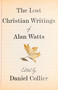 The Lost Christian Writings of Alan Watts by Daniel Collier, 9781640659728
