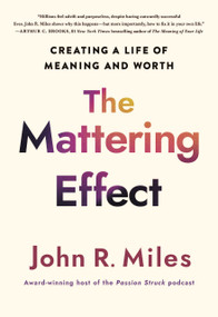 The Mattering Effect (Creating a Life of Meaning and Worth) by John R. Miles, 9781640659810