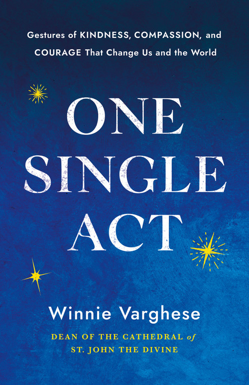 One Single Act (Gestures of Kindness, Compassion, and Courage That Change Us and the World) by Winnie Varghese, 9781640659872