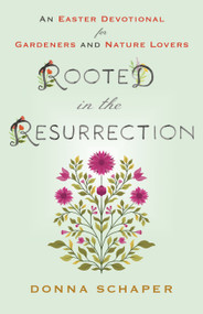 Rooted in the Resurrection (An Easter Devotional for Gardeners and Nature Lovers) by Donna Schaper, 9781640659933