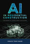 AI in Residential Construction (A Blueprint for Lasting Impact and Success) by Grace Tsao Mase, 9780867188295