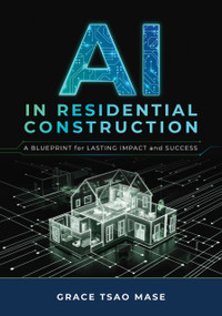 AI in Residential Construction (A Blueprint for Lasting Impact and Success) by Grace Tsao Mase, Grace Tsao Mase, 9780867188295