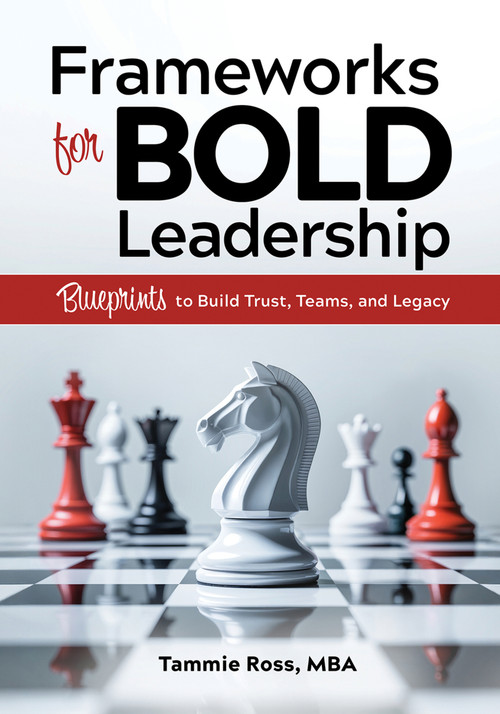 Frameworks for BOLD Leadership (Blueprints to Build Trust, Teams, and Legacy) by Tammie Ross, 9780867188332