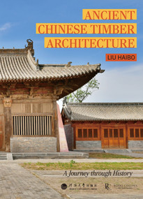 Ancient Chinese Timber Architecture (A Journey through History) by Haibo Liu, 9781487813246