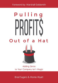 Pulling Profits Out of a Hat (Adding Zeros to Your Company Isn't Magic) by Brad Sugars, 9781732049727