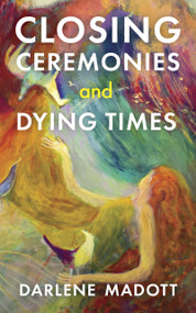 Closing Ceremonies and Dying Times by Darlene Madott, 9781778490101