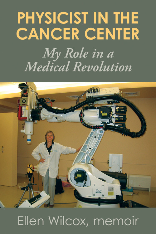 Physicist in the Cancer Center (My Role in a Medical Revolution) by Ellen Wilcox, 9781778490507