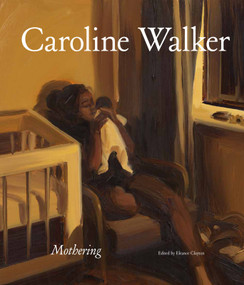 Caroline Walker (Mothering) by Eleanor Clayton, Laura Smith, Melanie Vandenbrouck, Alex Hyde, Eleanor Clayton, 9781848227323