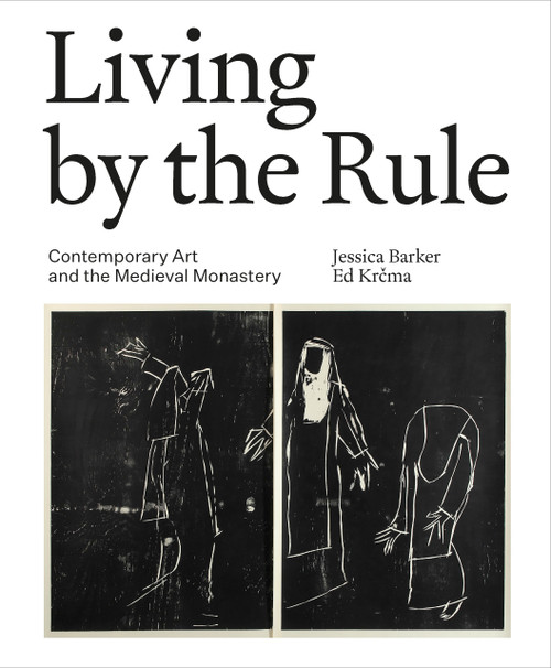 Living by the Rule (Contemporary Art and the Medieval Monastery) by Jessica Barker, Ed Krcma, 9781848227514
