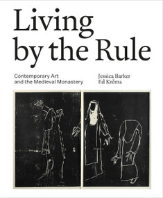 Living by the Rule (Contemporary Art and the Medieval Monastery) by Jessica Barker, Ed Krcma, 9781848227514