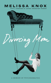 Divorcing Mom (A Memoir of Psychoanalysis) by Melissa Knox, Jeffrey Moussaieff Masson, 9781947976061