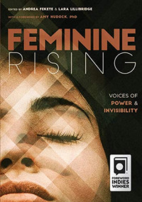 Feminine Rising (Voices of Power and Invisibility) by Andrea Fekete, Lara Lillibridge, PhD Hudock, Amy, 9781947976085