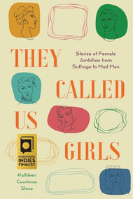 They Called Us Girls (Stories of Female Ambition from Suffrage to Mad Men) by Kathleen Courtenay Stone, 9781947976498