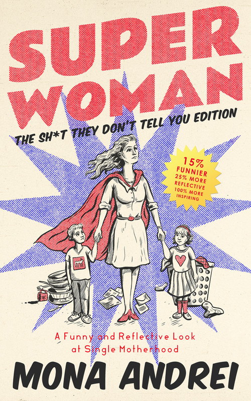 Superwoman (A Funny and Reflective Look at Single Motherhood, The Sh*t They Don't Tell You Edition) by Mona Andrei, 9781947976795