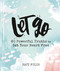 Let Go (60 Powerful Truths to Set Your Heart Free - Devotional Gift Book) by Katy Fults, 9781644543047