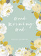 Good Morning God (Prayer Journal (A 90-Day Invitation to Gratitude, Hope, and Joy in God's Promises) by DaySpring, 9781644543108