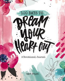 100 Days to Dream Your Heart Out by Katy Fults, 9781644544396