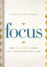Focus (How One Word a Week Will Transform Your Life) by Cleere Cherry Reaves, 9781644548172