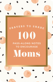 100 Pass-Along Notes to Encourage Moms (Prayers to Share (Shareable Messages of Encouragement with a Prayer, Scripture, and Inspirational Quote)) by DaySpring, 9781644548509