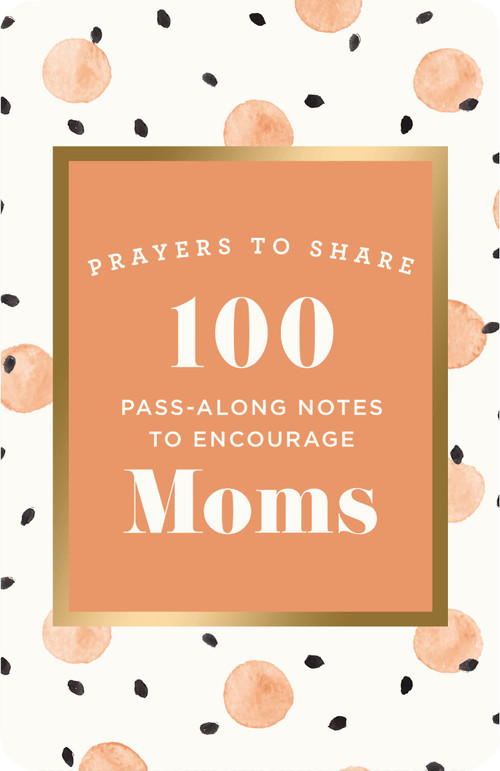 100 Pass-Along Notes to Encourage Moms (Prayers to Share (Shareable Messages of Encouragement with a Prayer, Scripture, and Inspirational Quote)) by DaySpring, 9781644548509