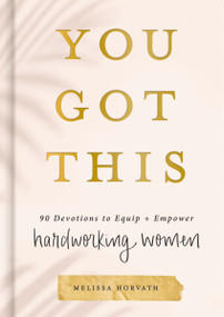 You Got This (90 Devotions to Equip and Empower Hardworking Women (A 90-Day Devotional) - The Perfect Gift for Christian Women) by Melissa Horvath, 9781644549889