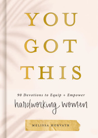 You Got This (90 Devotions to Equip and Empower Hardworking Women (A 90-Day Devotional) - The Perfect Gift for Christian Women) by Melissa Horvath, 9781644549889