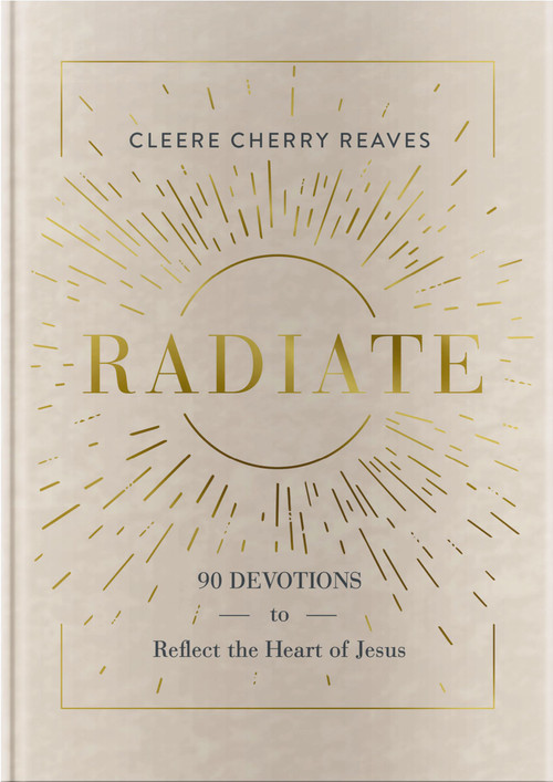 Radiate (90 Devotions to Reflect the Heart of Jesus) by Cleere Cherry Reaves, 9781648702907