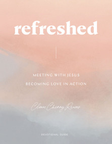 Refreshed: Meeting with Jesus, Becoming Love in Action (Devotional Guide) by Cleere Cherry Reaves, 9781648702990